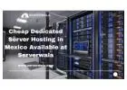 Cheap Dedicated Server Hosting in Mexico Available at Serverwala