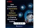 How Certification in Generative AI in Software Development is Shaping the Future of Coding.