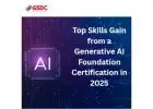 Top Skills Gain from a Generative AI Foundation Certification in 2025