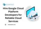Hire Google Cloud Platform Developers for Reliable Cloud Services