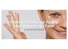 The Right Way to Apply Moisturizer Every Day