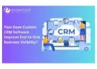 How Does Custom CRM Software Improve End-to-End Business Visibility?