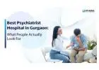 Best Psychiatrist Hospital in Gurgaon for Trusted Treatment