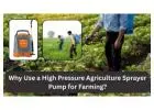 Why Use a High Pressure Agriculture Sprayer Pump for Farming?