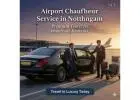 Airport Chauffeur Service in Nottingham – On Time, Every Time