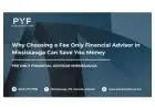Why Choosing a Fee Only Financial Advisor in Mississauga Can Save You Money