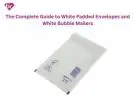 The Complete Guide to White Padded Envelopes and White Bubble Mailers