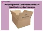 Why Single Wall Cardboard Boxes Are Ideal for Everyday Shipping