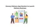 Grocery Delivery App Solution to Launch Delivery Business
