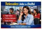 High Salary Telesales Jobs in Delhi- Freshers Welcome Apply Today
